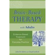 Brain-Based Therapy with Adults Evidence-Based Treatment for Everyday Practice by Arden, John B.; Linford, Lloyd, 9780470138908