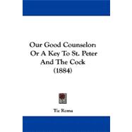 Our Good Counselor : Or A Key to St. Peter and the Cock (1884) by Roma, Tic, 9781104418908