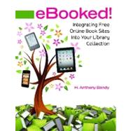 Ebooked!: Integrating Free Online Book Sites into Your Library Collection by Bandy, H. Anthony, 9781598848908