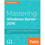 Mastering Windows Server 2016 by Jordan Krause, 9781785888908
