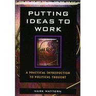 Putting Ideas to Work A Practical Introduction to Political Thought by Mattern, Mark, 9780742548909