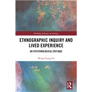 Ethnographic Inquiry and Lived Experience: An Epistemological Critique by Ho; Wing-Chung, 9781138478909