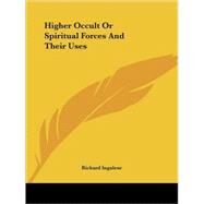 Higher Occult or Spiritual Forces and Their Uses by Ingalese, Richard, 9781425338909
