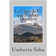 La Clase De Fe Que Produce Gigantes by Saba, Umberto, 9781502938909