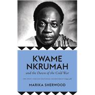 Kwame Nkrumah and the Dawn of the Cold War by Sherwood, Marika, 9780745338910