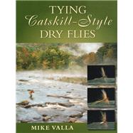 Tying Catskill-style Dry Flies by Valla, Mike,, 9780811738910