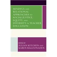Mindful and Relational Approaches to Social Justice, Equity, and Diversity in Teacher Education by Kitchen, Julian; Ragoonaden, Karen; Beaudry, Christine E.; Beaudry, Terry-Lee; McIntosh Cooper, Jane; Curtis, Gayle A.; Egbo, Benedicta; Gauna, Leslie M.; Kaiser, Kevin; Li, Yumei; McNeil , Barbara; Sivia, Awneet, 9781498598910