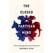 The Closed Partisan Mind by Matthew D. Luttig, 9781501768910