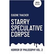 Starry Speculative Corpse Horror of Philosophy by Thacker, Eugene, 9781782798910