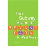 The Subway Stops at Bryant Park by Moss, N. West, 9781935248910