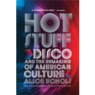 Hot Stuff Disco and the Remaking of American Culture by Echols, Alice, 9780393338911