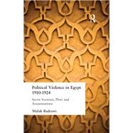 Political Violence in Egypt 1910-1925: Secret Societies, Plots and Assassinations by Badrawi,Malak, 9781138978911