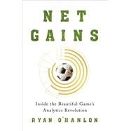 Net Gains Inside the Beautiful Game’s Analytics Revolution by O'Hanlon, Ryan, 9781419758911