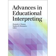 Advances in Educational Interpreting by Elizabeth A. Winston, Stephen B. Fitzmaurice, 9781944838911
