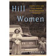 Hill Women Finding Family and a Way Forward in the Appalachian Mountains by Chambers, Cassie, 9781984818911