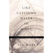 Like Catching Water in a Net Human Attempts to Describe the Divine by Webb, Val, 9780826428912