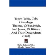 Tobey, Tobie, Toby Genealogy : Thomas, of Sandwich, and James, of Kittery, and Their Descendants (1905) by Tobey, Rufus Babcock; Pope, Charles Henry, 9781104448912