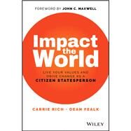 Impact the World Live Your Values and Drive Change As a Citizen Statesperson by Rich, Carrie; Fealk, Dean, 9781119848912