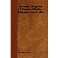 The Dative of Agency: A Chapter of Indo-european Case-syntax by Green, Alexander, 9781444638912