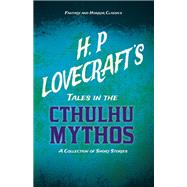 H. P. Lovecraft's Tales in the Cthulhu Mythos - A Collection of Short Stories (Fantasy and Horror Classics) by H. P. Lovecraft; George Henry Weiss, 9781447468912