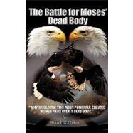 Battle for Moses's Dead Body : Why Would the Two Most Powerful Created Being Fight over a Dead Body by HYLTON WORRELL, 9781607918912
