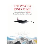 The Way to Inner Peace Finding the Essence of Dao through the Sayings of Zhuangzi by Blishen, Tony; Zi, Zhuang; Chen, Yinchi, 9781938368912