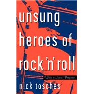 Unsung Heroes Of Rock 'n' Roll The Birth Of Rock In The Wild Years Before Elvis by Tosches, Nick, 9780306808913