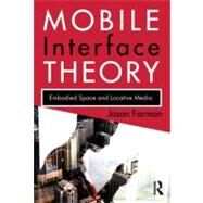 Mobile Interface Theory: Embodied Space and Locative Media by Farman; Jason, 9780415878913