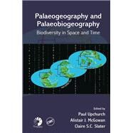 Palaeogeography and Palaeobiogeography:  Biodiversity in Space and Time by Upchurch; Paul, 9781138198913