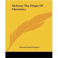 Alchemy the Origin of Chemistry by Pettigrew, Thomas Joseph, 9781425368913