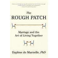 The Rough Patch Marriage and the Art of Living Together by de Marneffe, Daphne, 9781501118913