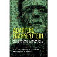 Adapting Frankenstein The monster's eternal lives in popular culture by Cutchins, Dennis; Perry, Dennis, 9781526108913