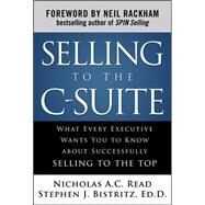 Selling to the C-Suite:  What Every Executive Wants You to Know About Successfully Selling to the Top by Read, Nicholas A.C.; Bistritz, Stephen, 9780071628914