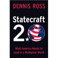 Statecraft 2.0 What America Needs to Lead in a Multipolar World by Ross, Dennis, 9780197698914
