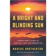 A Bright and Blinding Sun A World War II Story of Survival, Love, and Redemption by Brotherton, Marcus, 9780316318914