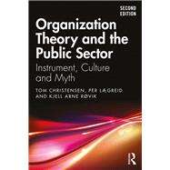 Organization Theory and the Public Sector by Christensen, Tom; Laegreid, Per; Rovik, Kjell Arne, 9780367428914