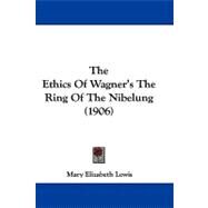 Ethics of Wagner's : The Ring of the Nibelung (1906) by Lewis, Mary E., 9780548768914