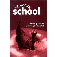 A Good Little School by Basile, Carole G.; Goodlad, John, 9780791458914