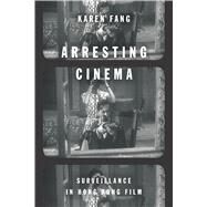 Arresting Cinema by Fang, Karen, 9780804798914