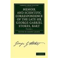 Memoir and Scientific Correspondence of the Late Sir George Gabriel Stokes, Bart. by Stokes, George Gabriel; Larmor, Joseph, 9781108008914