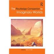 The Routledge Companion to Imaginary Worlds by Wolf; Mark J.P., 9781138638914