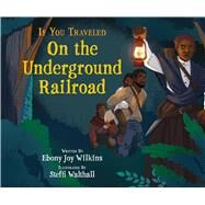 If You Traveled on the Underground Railroad by Wilkins, Ebony; Walthall, Steffi, 9781338788914