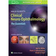 Walsh & Hoyt's Clinical Neuro-Ophthalmology: The Essentials by Miller, Neil; Subramanian, Prem; Patel, Vivek, 9781975118914