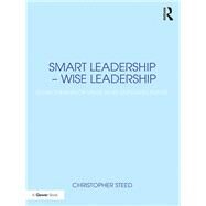 Smart Leadership  Wise Leadership: Environments of Value in an Emerging Future by Steed,Christopher, 9780415788915