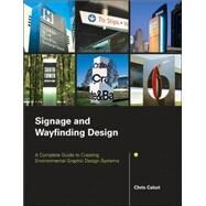 Signage and Wayfinding Design : A Complete Guide to Creating Environmental Graphic Design Systems by Calori, Chris, 9780471748915