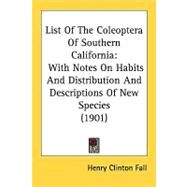 List of the Coleoptera of Southern Californi : With Notes on Habits and Distribution and Descriptions of New Species (1901) by Fall, Henry Clinton, 9780548828915