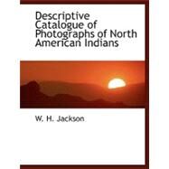 Descriptive Catalogue of Photographs of North American Indians by Jackson, W. H., 9780554458915