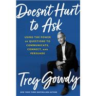 Doesn't Hurt to Ask Using the Power of Questions to Communicate, Connect, and Persuade by Gowdy, Trey, 9780593138915