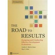 The Road to Results: Designing and Conducting Effective Development Evaluations by Imas, Linda G. Morra; Rist, Ray C., 9780821378915