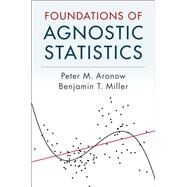 Foundations of Agnostic Statistics by Aronow, Peter M.; Miller, Benjamin T., 9781107178915